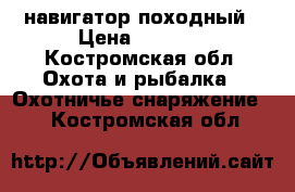 GPS навигатор походный › Цена ­ 3 000 - Костромская обл. Охота и рыбалка » Охотничье снаряжение   . Костромская обл.